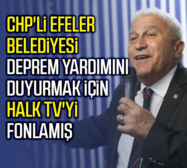 CHP li Efeler Belediyesi deprem yardımını duyurmak için Halk TV ye