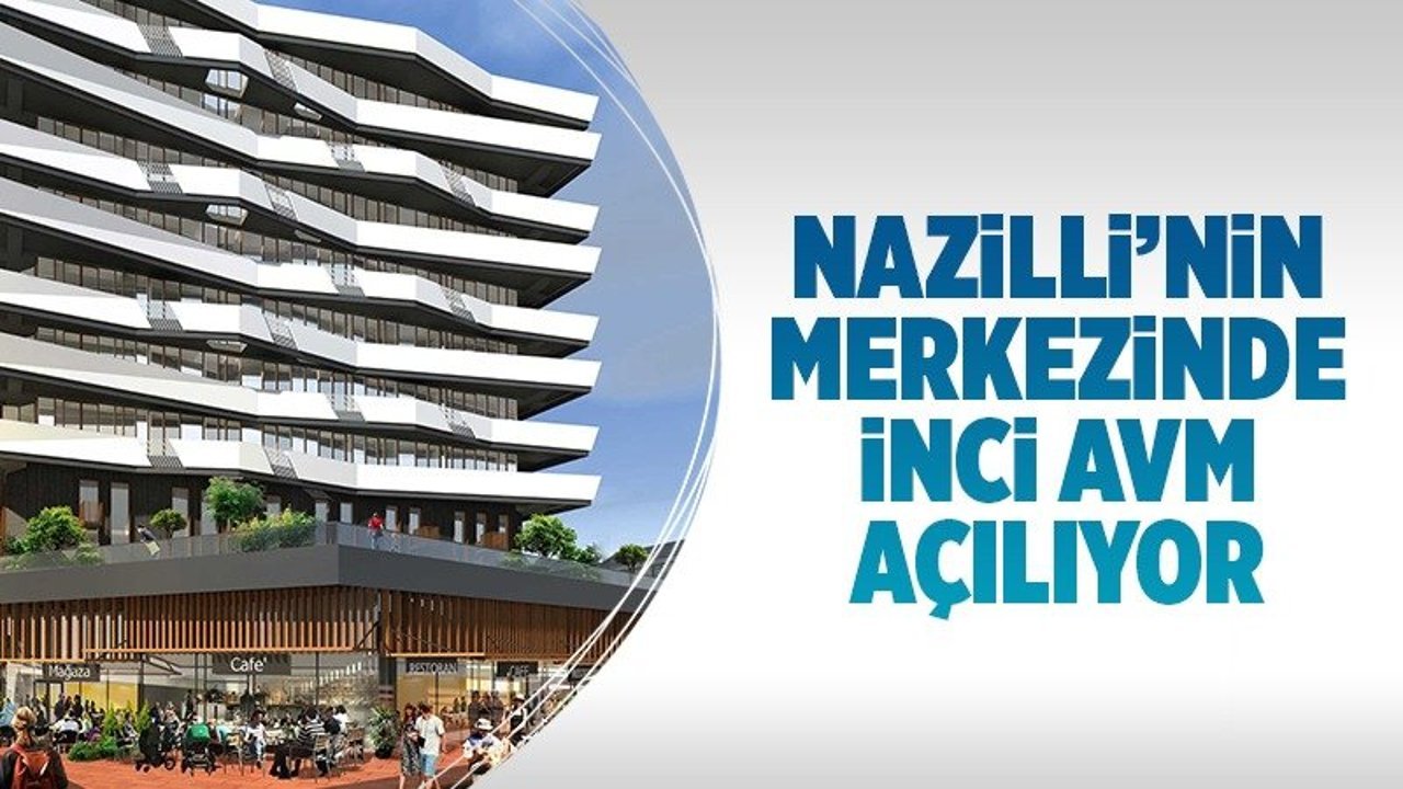 Nazilli’nin merkezinde İnci AVM açılıyor