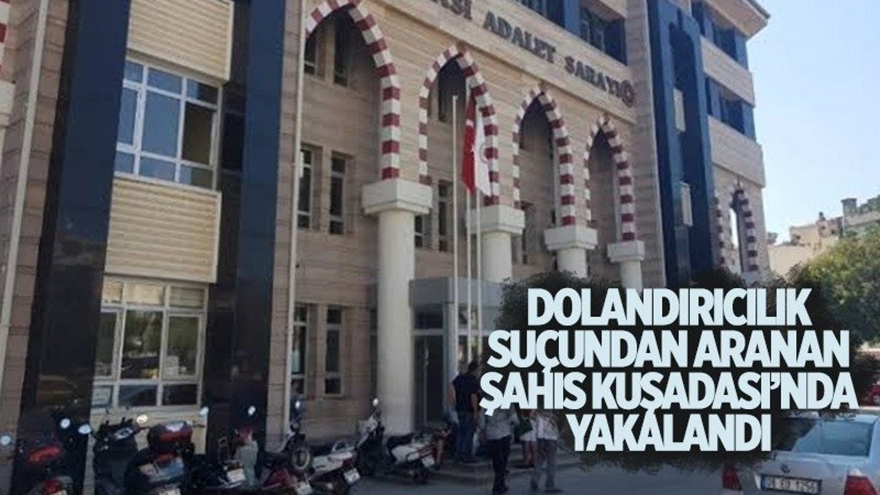 Dolandırıcılık suçundan aranan şahıs Kuşadası'nda yakalandı