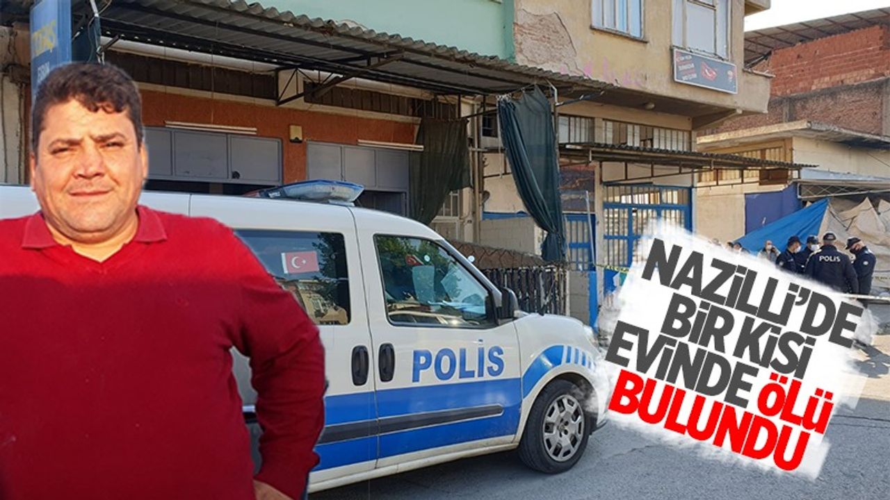Nazilli’de bir kişi evinde ölü bulundu