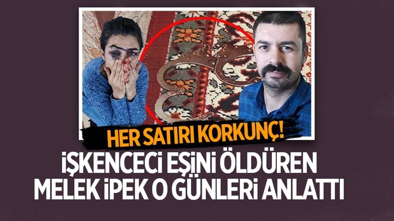 Her satırı korkunç! İşkenceci eşini öldüren Melek İpek o günleri anlattı
