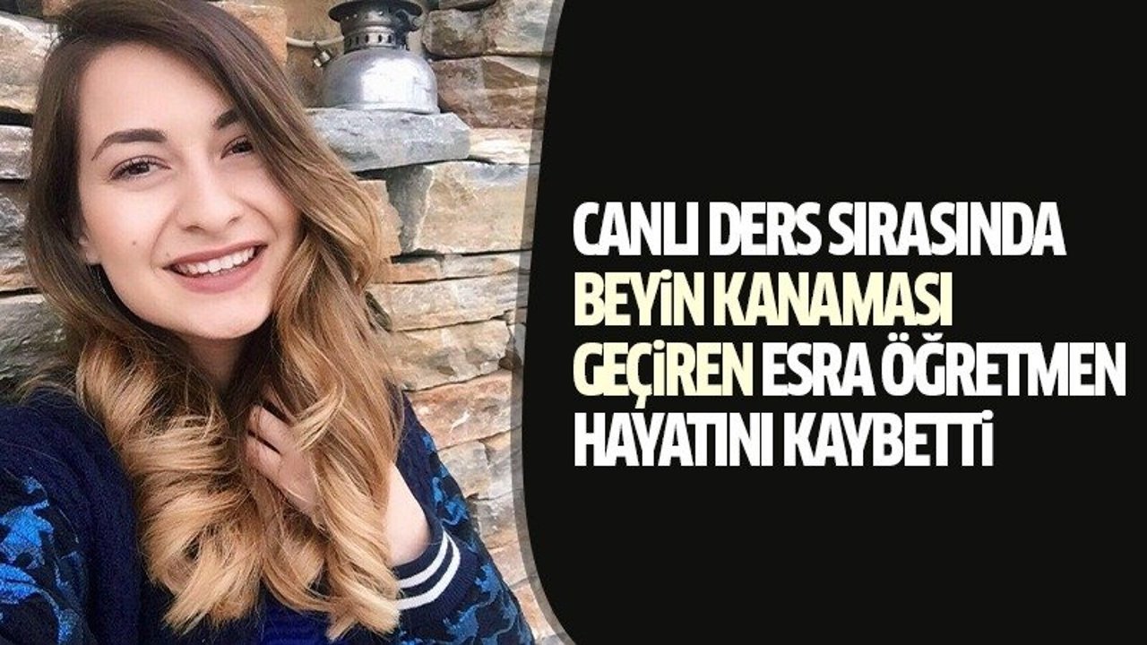 Canlı ders sırasında beyin kanaması geçiren Esra öğretmen hayatını kaybetti