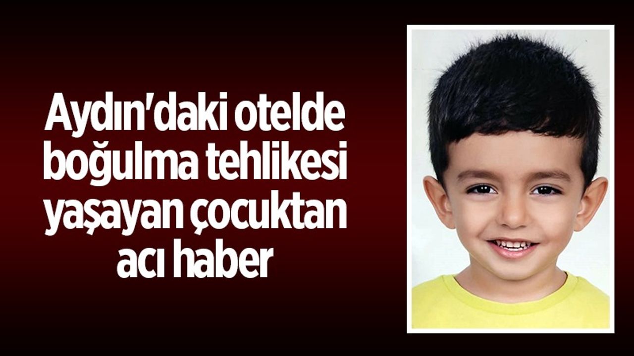 Aydın'daki otelde boğulma tehlikesi yaşayan çocuktan acı haber