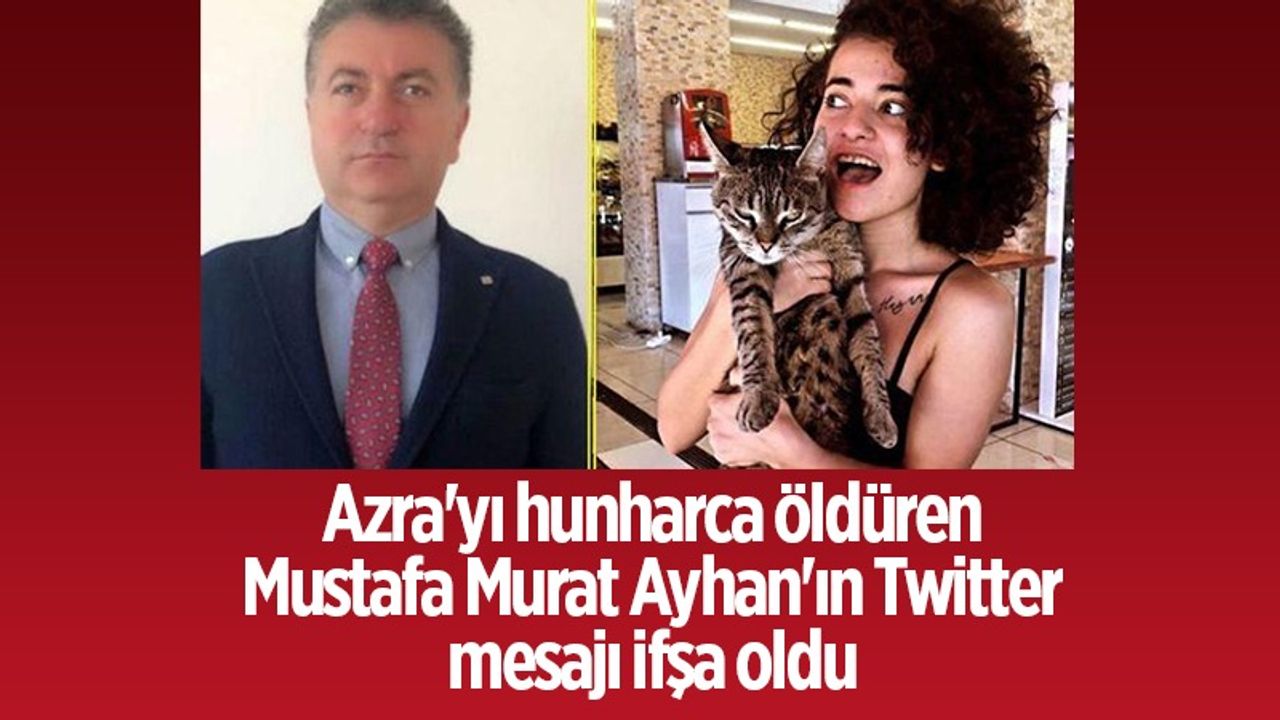 Son dakika: Azra'yı hunharca öldüren Mustafa Murat Ayhan'ın Twitter mesajı ifşa oldu