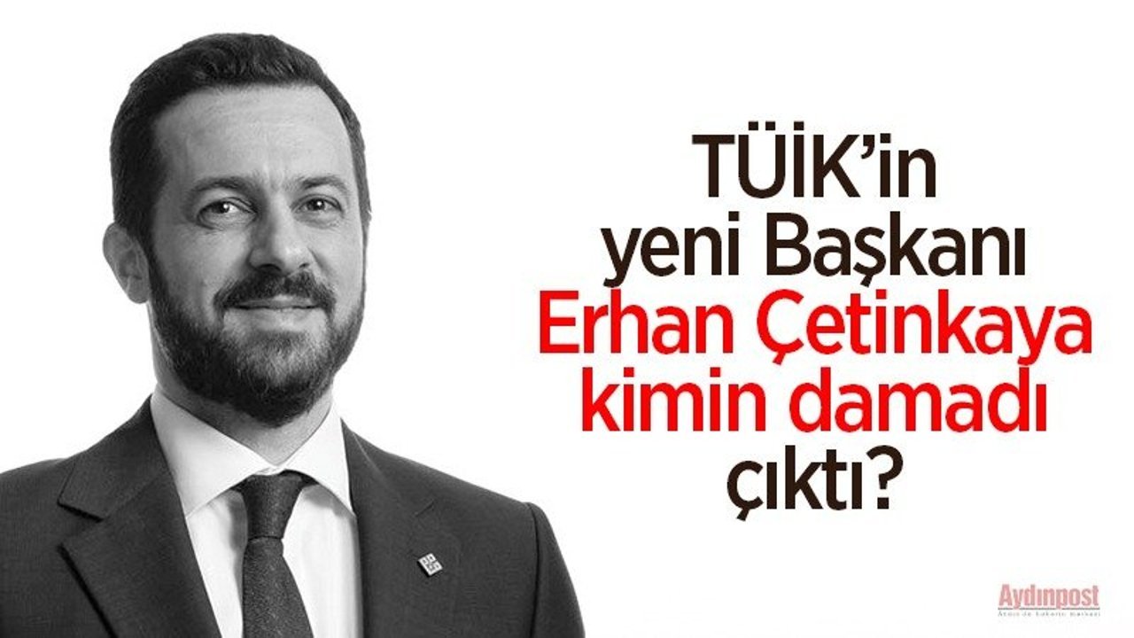 TÜİK yeni Başkanı Erhan Çetinkaya kimin damadı çıktı?
