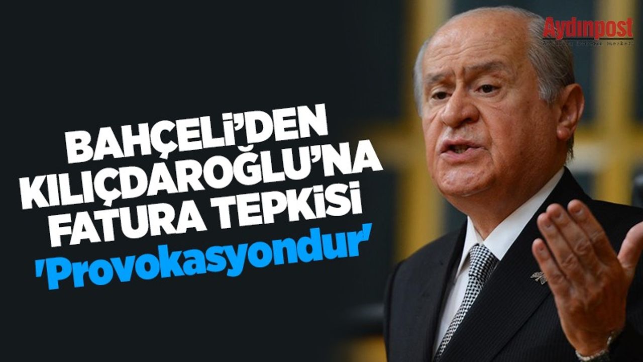 Bahçeli'den Kılıçdaroğlu'na 'fatura' tepkisi: 'Provokasyondur'
