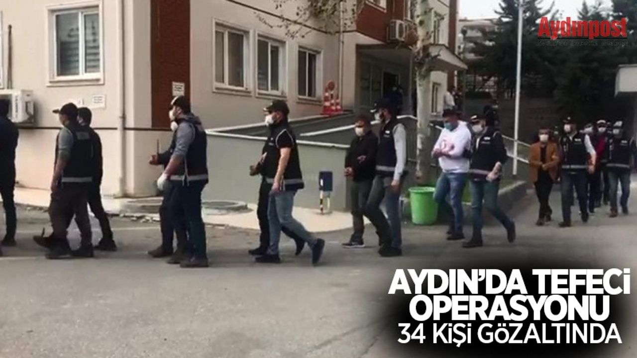 Aydın’da tefeci operasyonu: 34 gözaltı