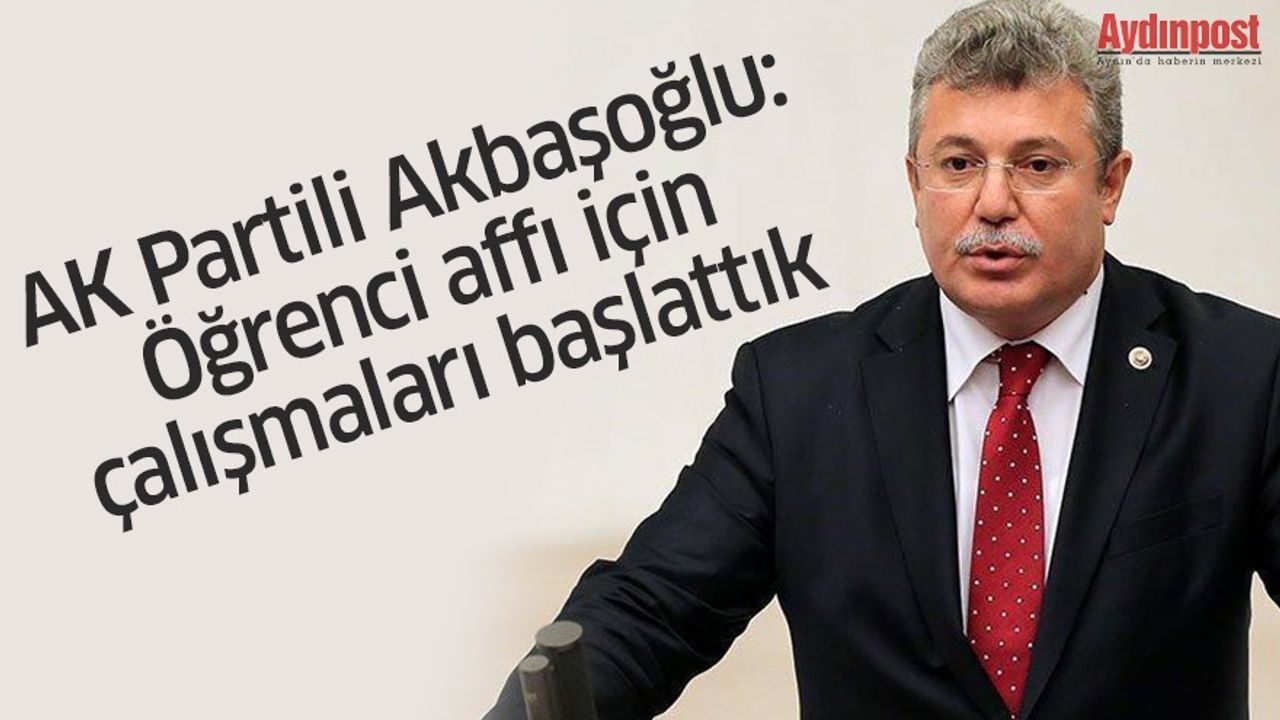 AK Partili Akbaşoğlu: 'Öğrenci affı için çalışmaları başlattık'