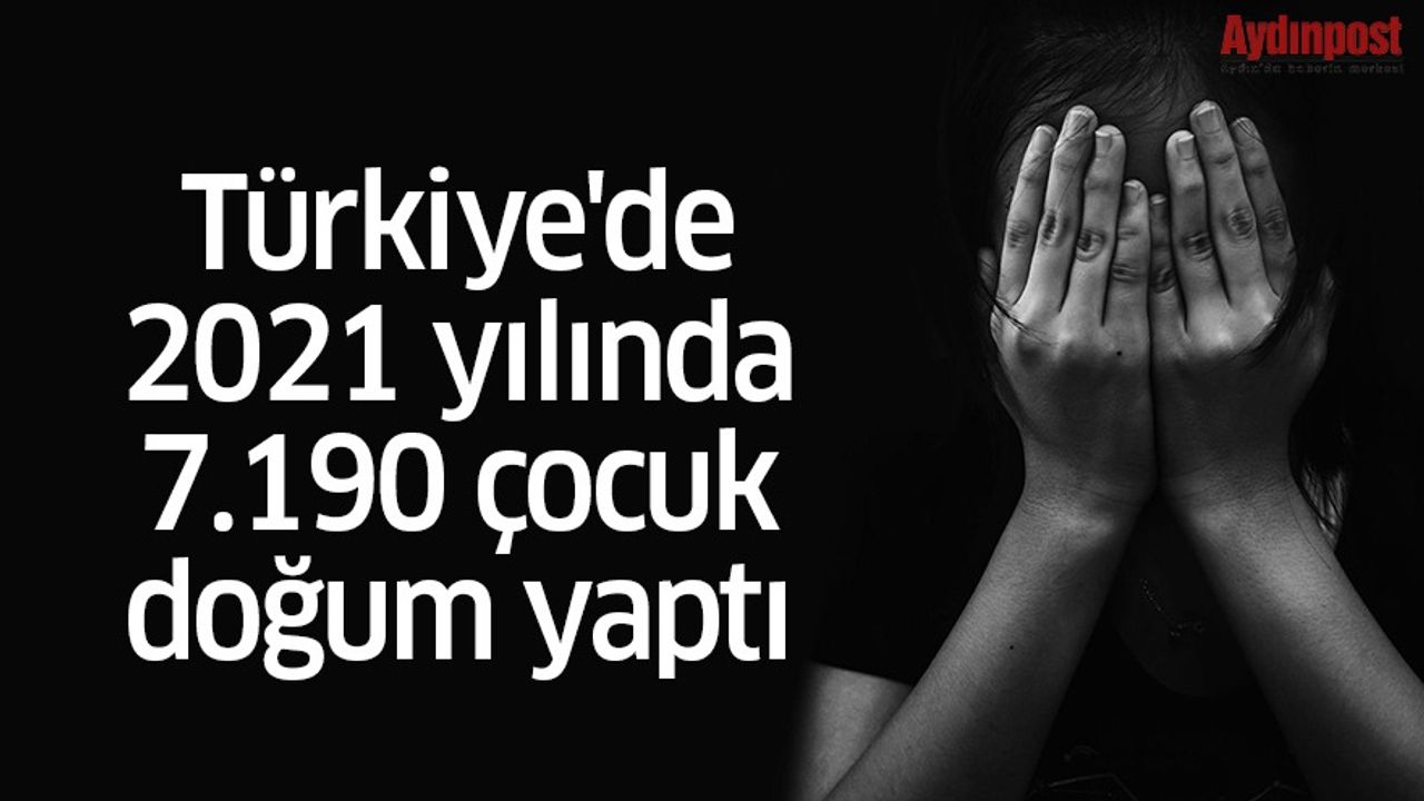 Türkiye'de 2021 yılında 7.190 çocuk, doğum yaptı