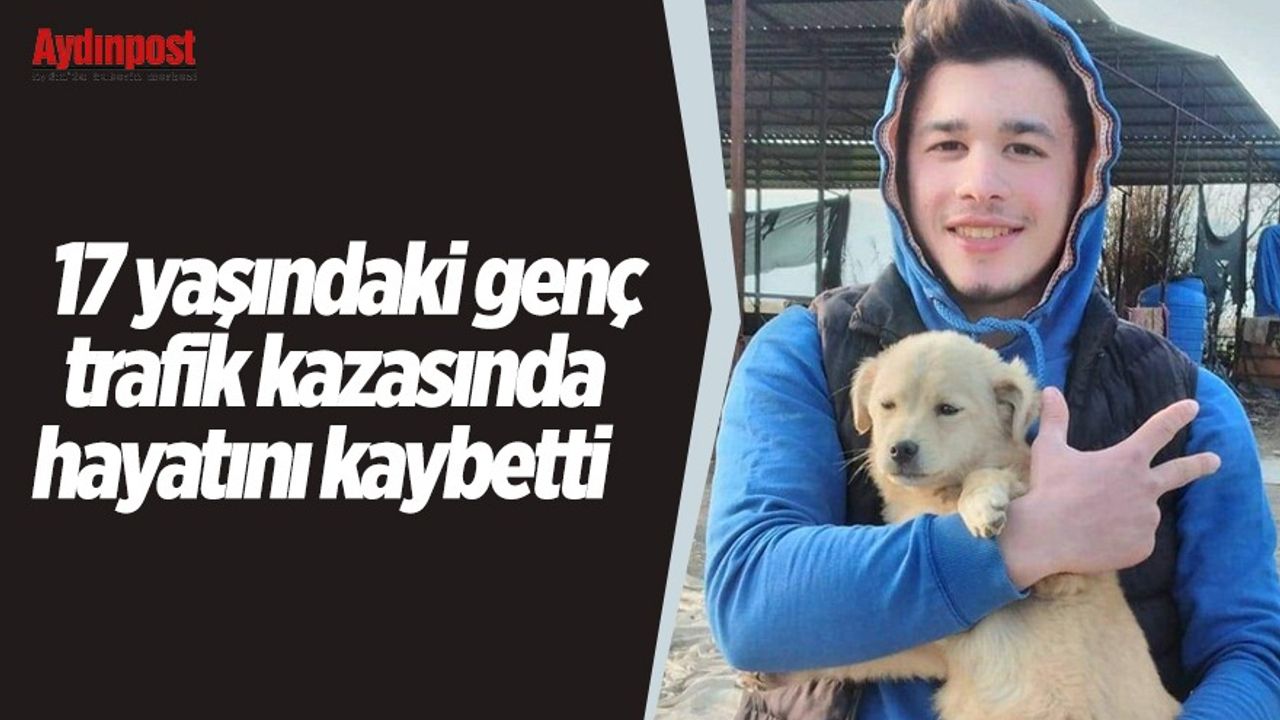 Aydın'da kaza! 17 yaşındaki genç kazada hayatını kaybetti