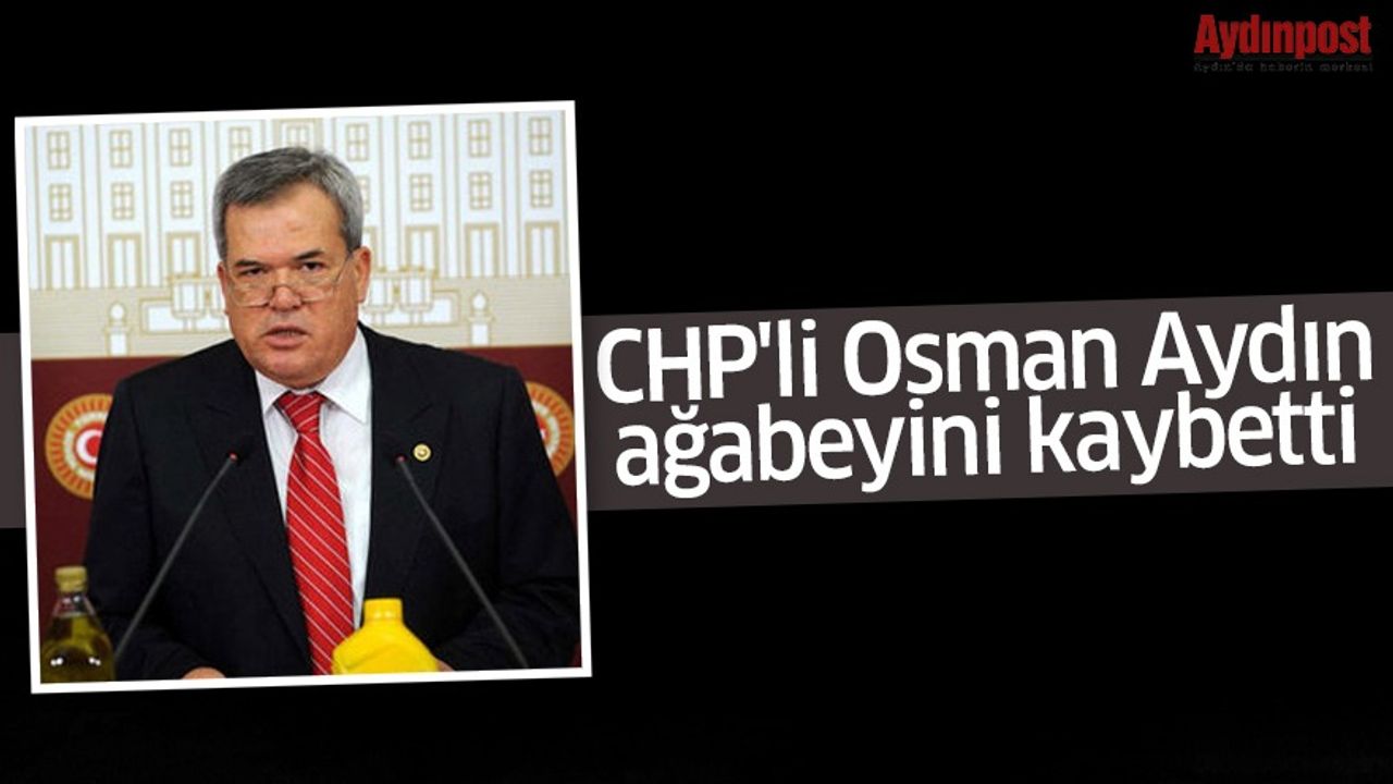 CHP'li Osman Aydın, ağabeyini kaybetti