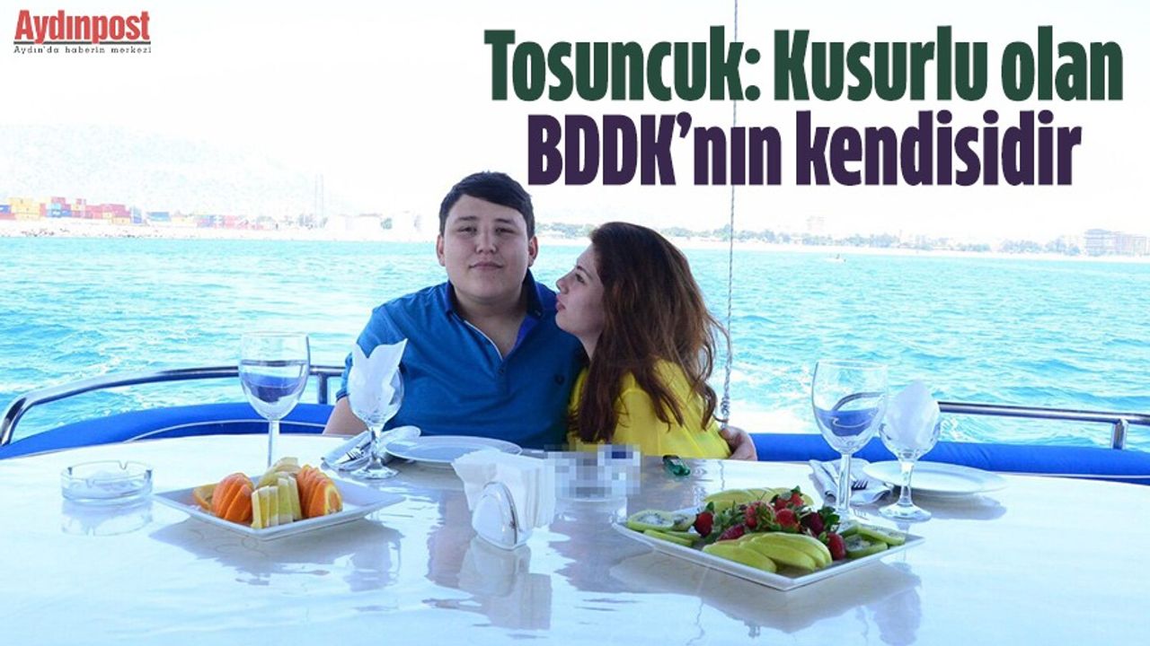 Tosuncuk: Kusurlu olan BDDK’nın kendisidir