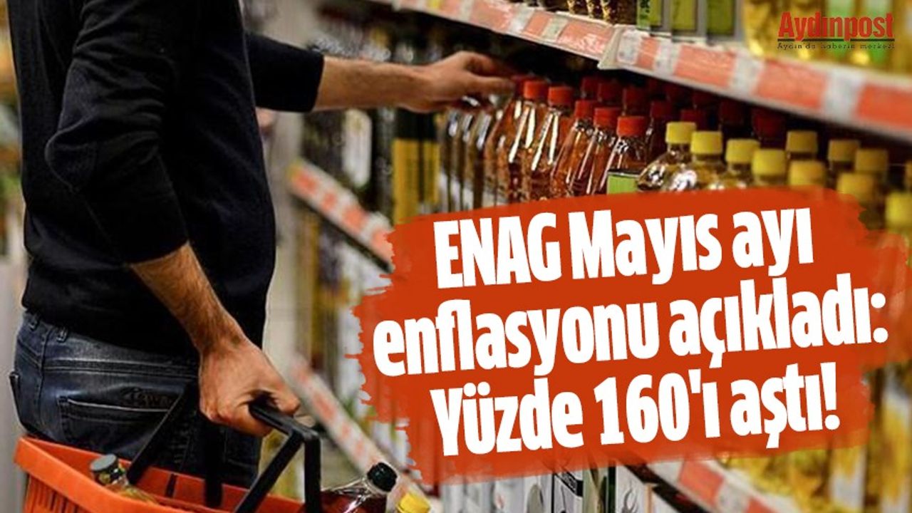 ENAG Mayıs ayı enflasyonu açıkladı: Yüzde 160'ı aştı!