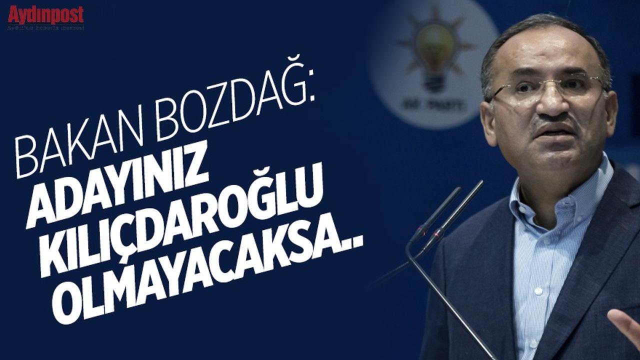 Adalet Bakanı Bozdağ: Adayınız eğer Kılıçdaroğlu olmayacaksa; adam çıksın, kendini tanıtsın, projelerini anlatsın, millet onu tanısın