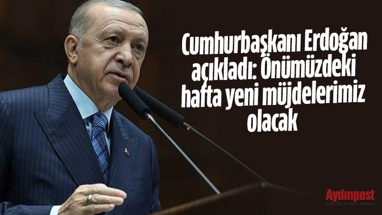 Cumhurbaşkanı Erdoğan açıkladı: Önümüzdeki hafta yeni müjdelerimiz olacak