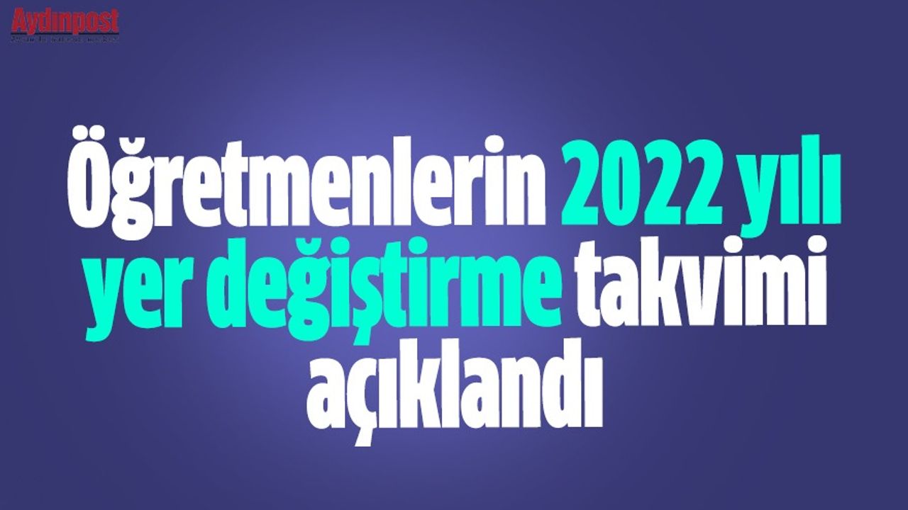 Öğretmenlerin 2022 yılı yer değiştirme takvimi açıklandı
