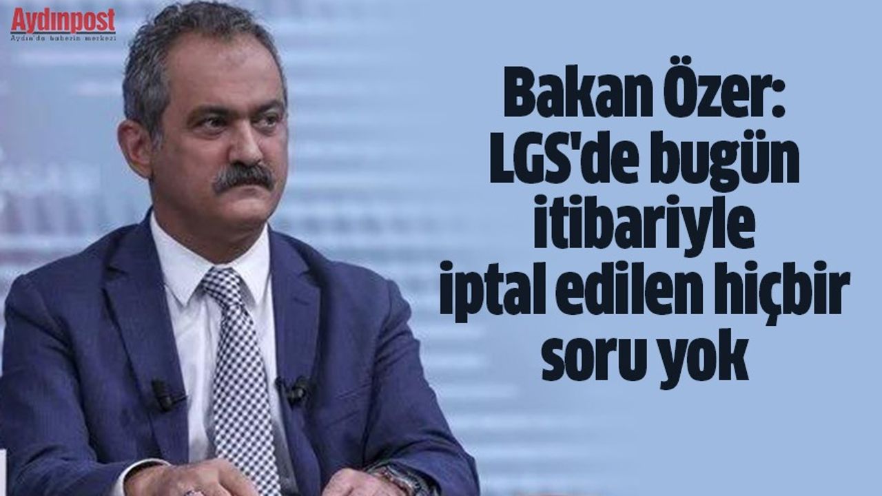 Bakan Özer: "LGS'de bugün itibariyle iptal edilen hiçbir soru yok"