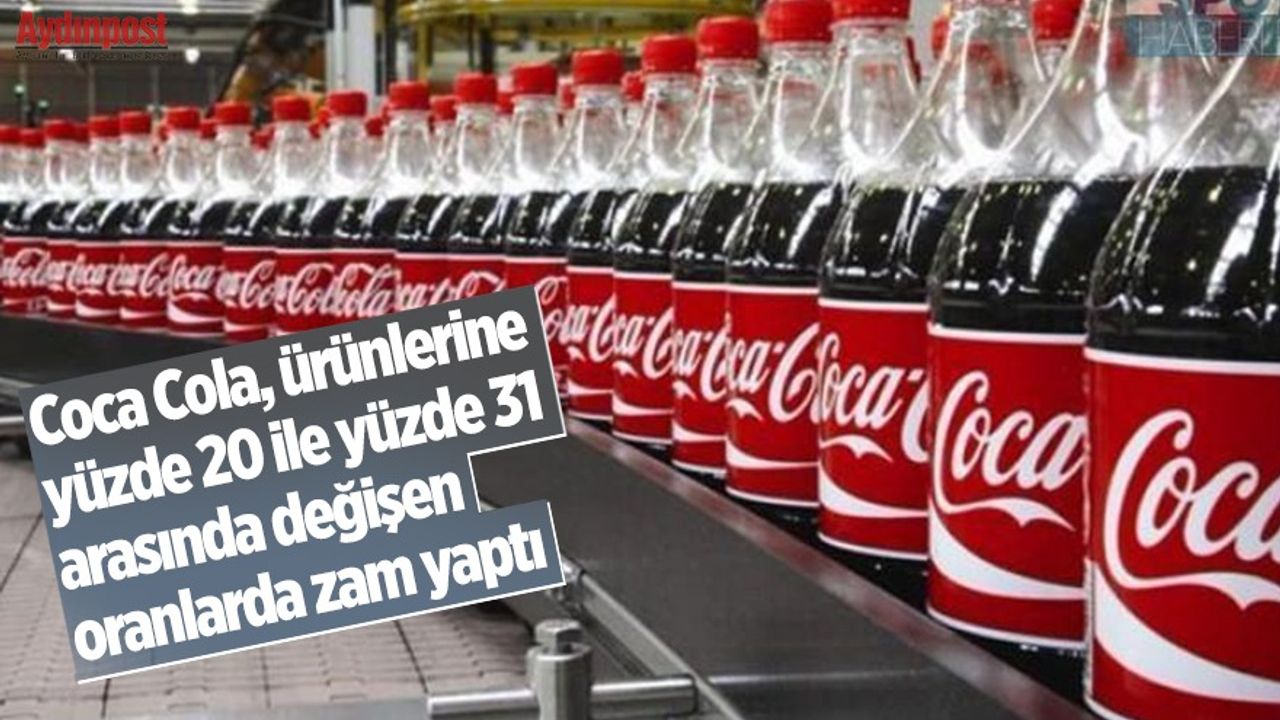 Coca Cola, ürünlerine yüzde 20 ile yüzde 31 arasında değişen oranlarda zam yaptı