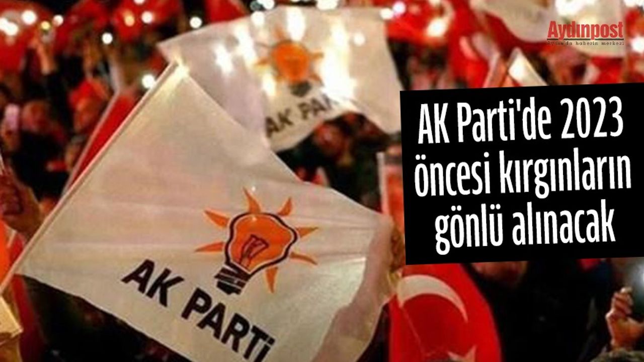 AK Parti'den 2023 öncesi kırgınların gönlü alınacak