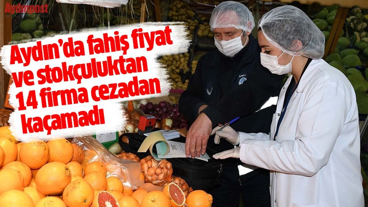 Aydın’da fahiş fiyat ve stokçuluktan 14 firma cezadan kaçamadı