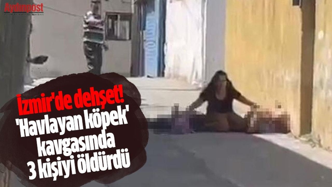 İzmir'de dehşet! 'Havlayan köpek' kavgasında 3 kişiyi öldürdü