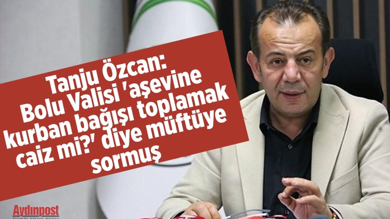 Tanju Özcan: Bolu Valisi 'aşevine kurban bağışı toplamak caiz mi?' diye müftüye sormuş