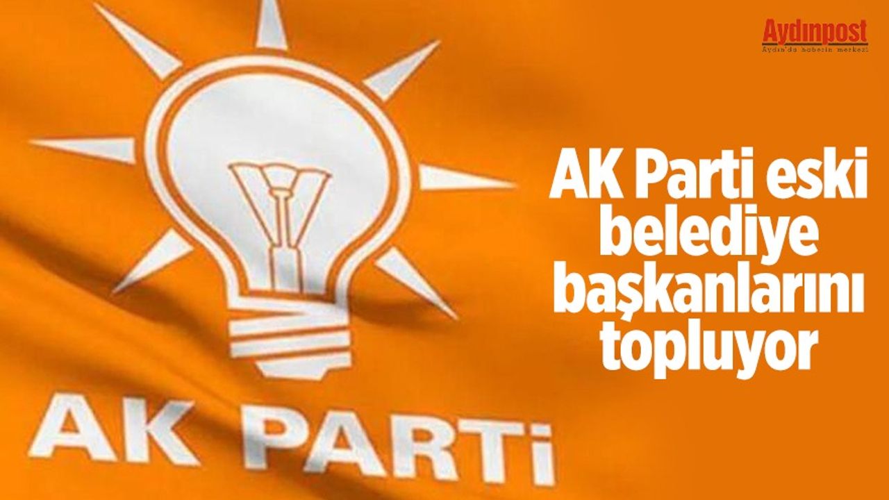AK Parti eski belediye başkanlarını topluyor