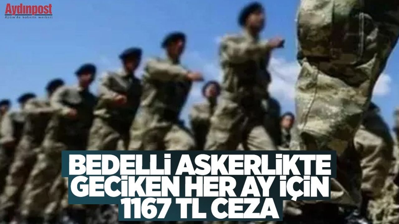 Bedelli askerlikte geciken her ay için 1167 lira ceza