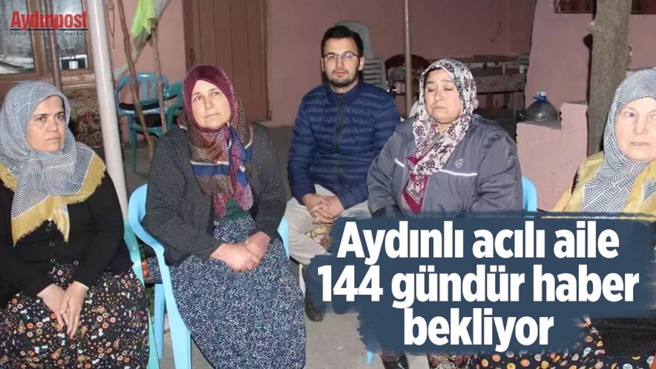 Aydınlı acılı aile 144 gündür haber bekliyor