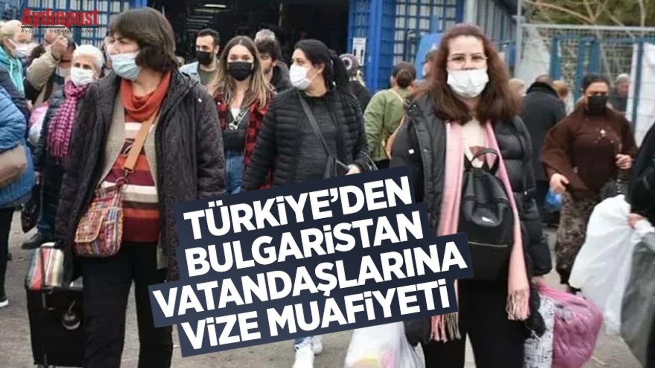 Türkiye'den Bulgaristan vatandaşlarına vize muafiyeti...