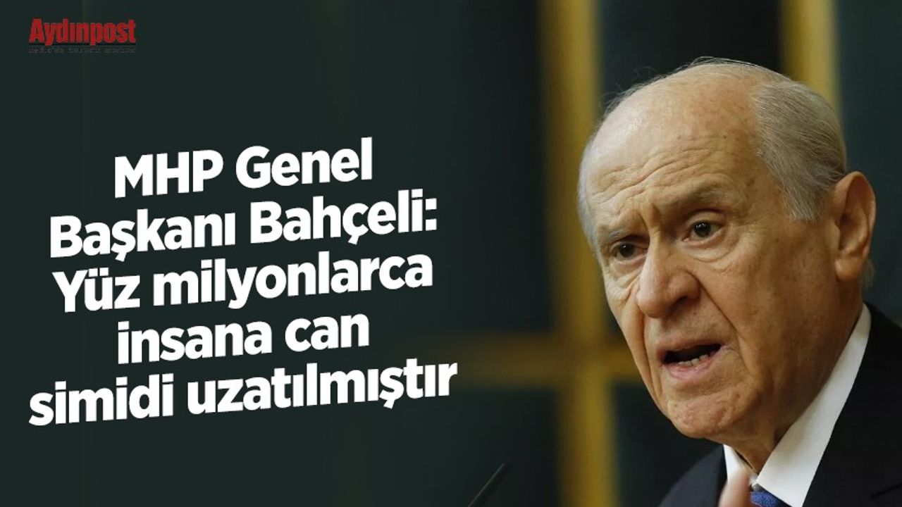 MHP Genel Başkanı Bahçeli: Yüz milyonlarca insana can simidi uzatılmıştır