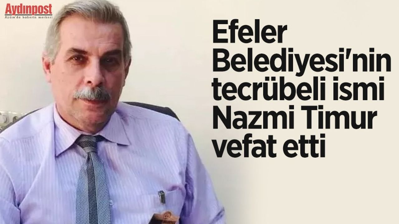 Efeler Belediyesi'nin tecrübeli ismi Nazmi Timur vefat etti