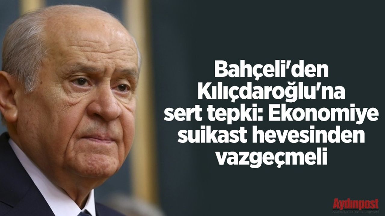 Bahçeli'den Kılıçdaroğlu'na sert tepki: Ekonomiye suikast hevesinden vazgeçmeli