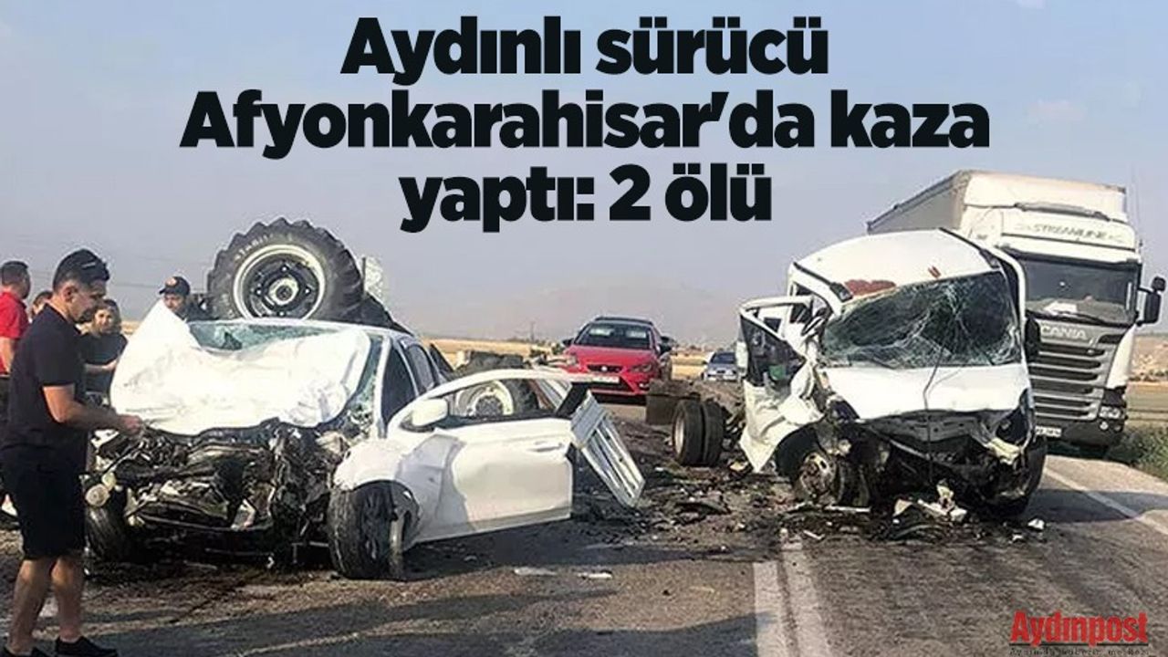 Aydınlı sürücü Afyonkarahisar'da kaza yaptı: 2 ölü