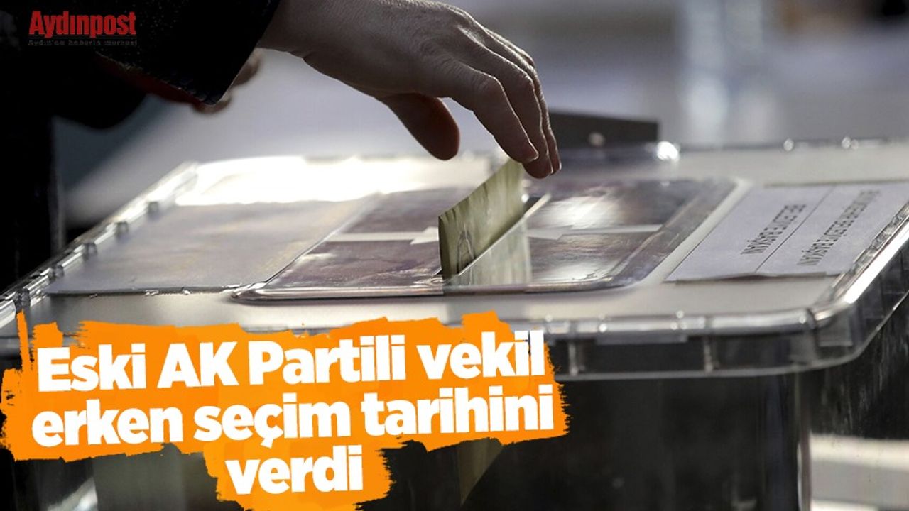 Eski AK Partili vekil erken seçim tarihini verdi