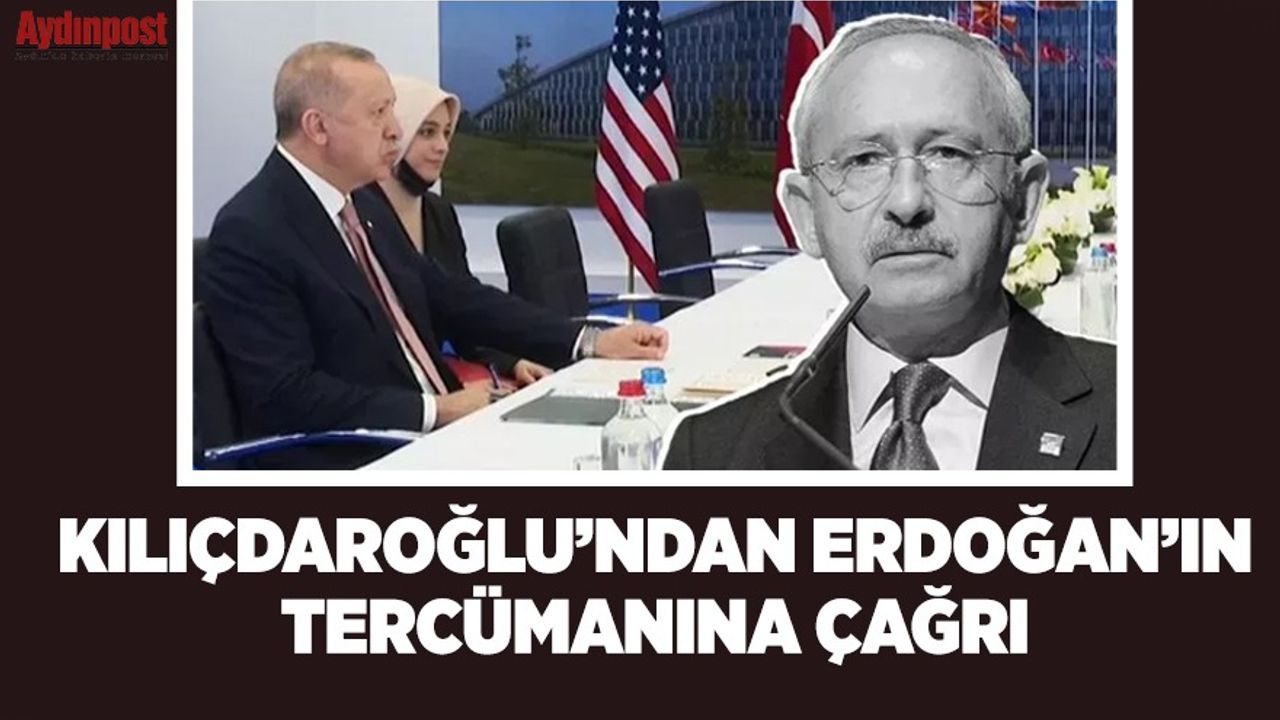 Kılıçdaroğlu'ndan Erdoğan'ın tercümanına çağrı