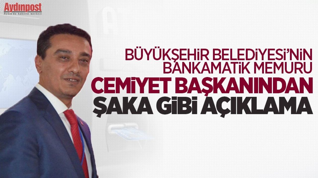 Aydın Büyükşehir Belediyesinin bankamatik memuru çıkan Cem Ulucan'dan şaka gibi açıklamalar