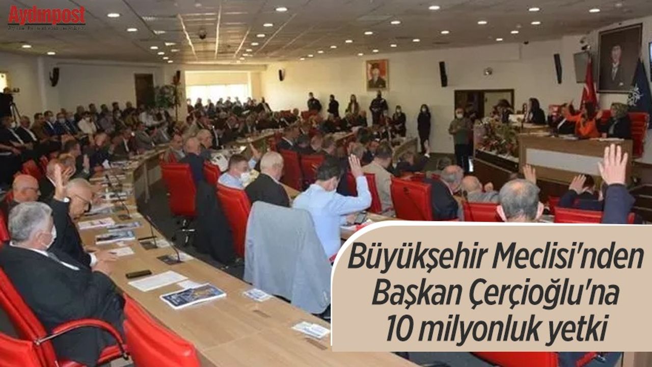 Büyükşehir Meclisi'nden Başkan Çerçioğlu'na 10 milyonluk yetki