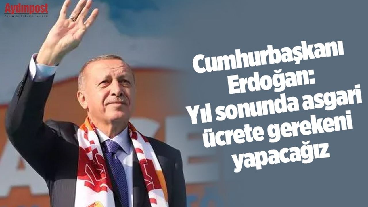 Cumhurbaşkanı Erdoğan: Yıl sonunda asgari ücrete gerekeni yapacağız