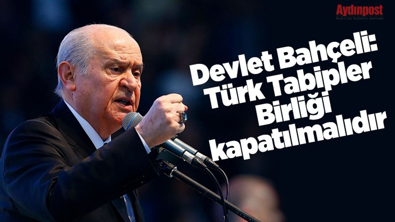 Devlet Bahçeli: Türk Tabipler Birliği kapatılmalıdır