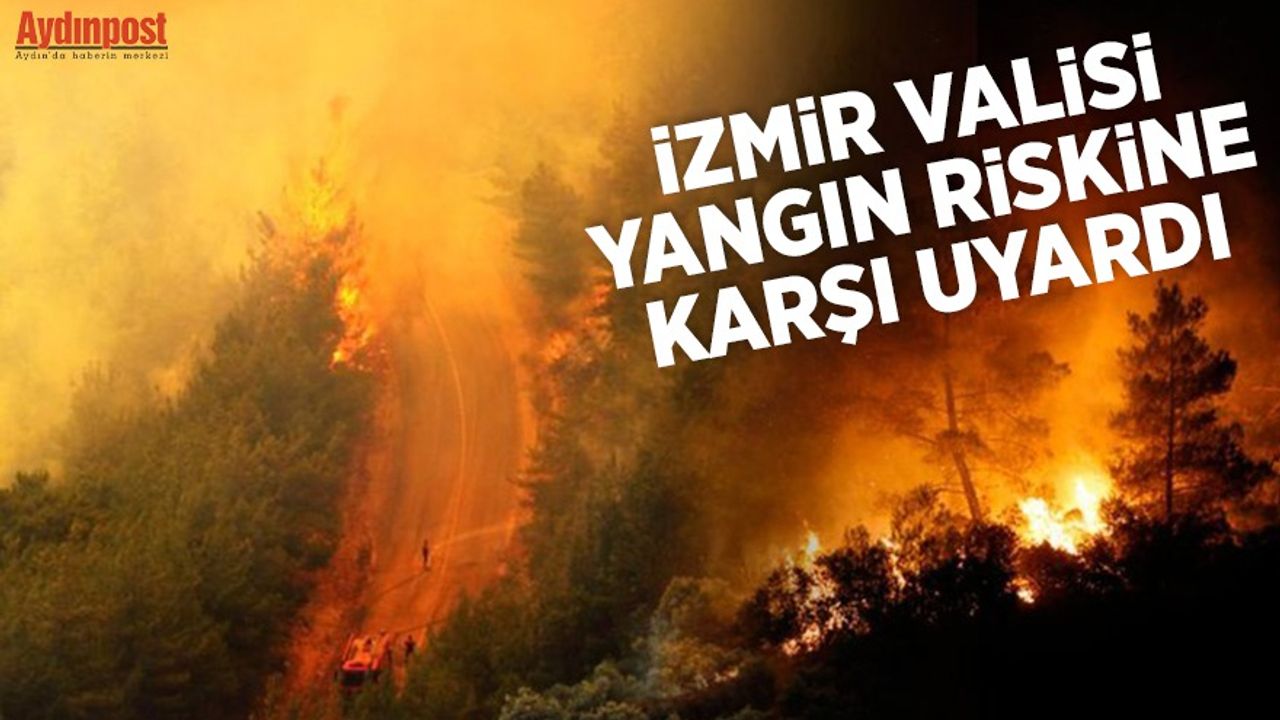 İzmir Valisi 'yangın' riskine karşı uyardı!