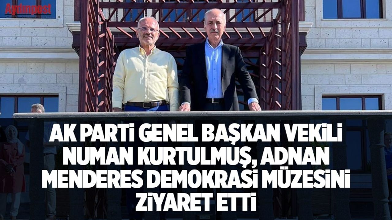 AK Parti Genel Başkanvekili Kurtulmuş, Adnan Menderes Demokrasi Müzesi’ni inceledi