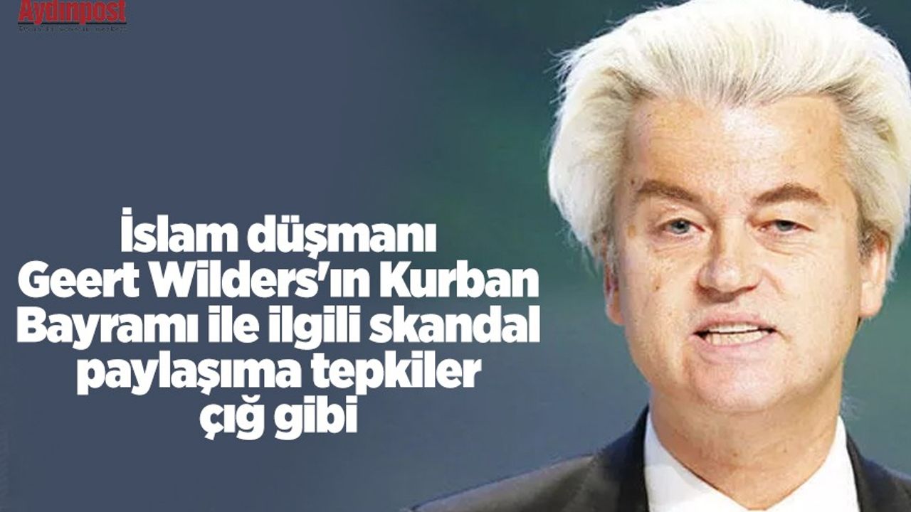 İslam düşmanı Geert Wilders'ın Kurban Bayramı ile ilgili skandal paylaşıma tepkiler çığ gibi