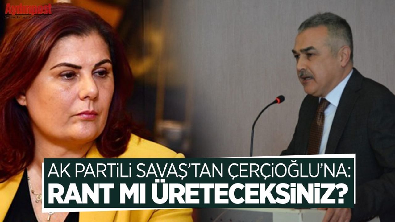 AK Partili Mustafa Savaş'tan Özlem Çerçioğlu'na: Rant mı üreteceksiniz?