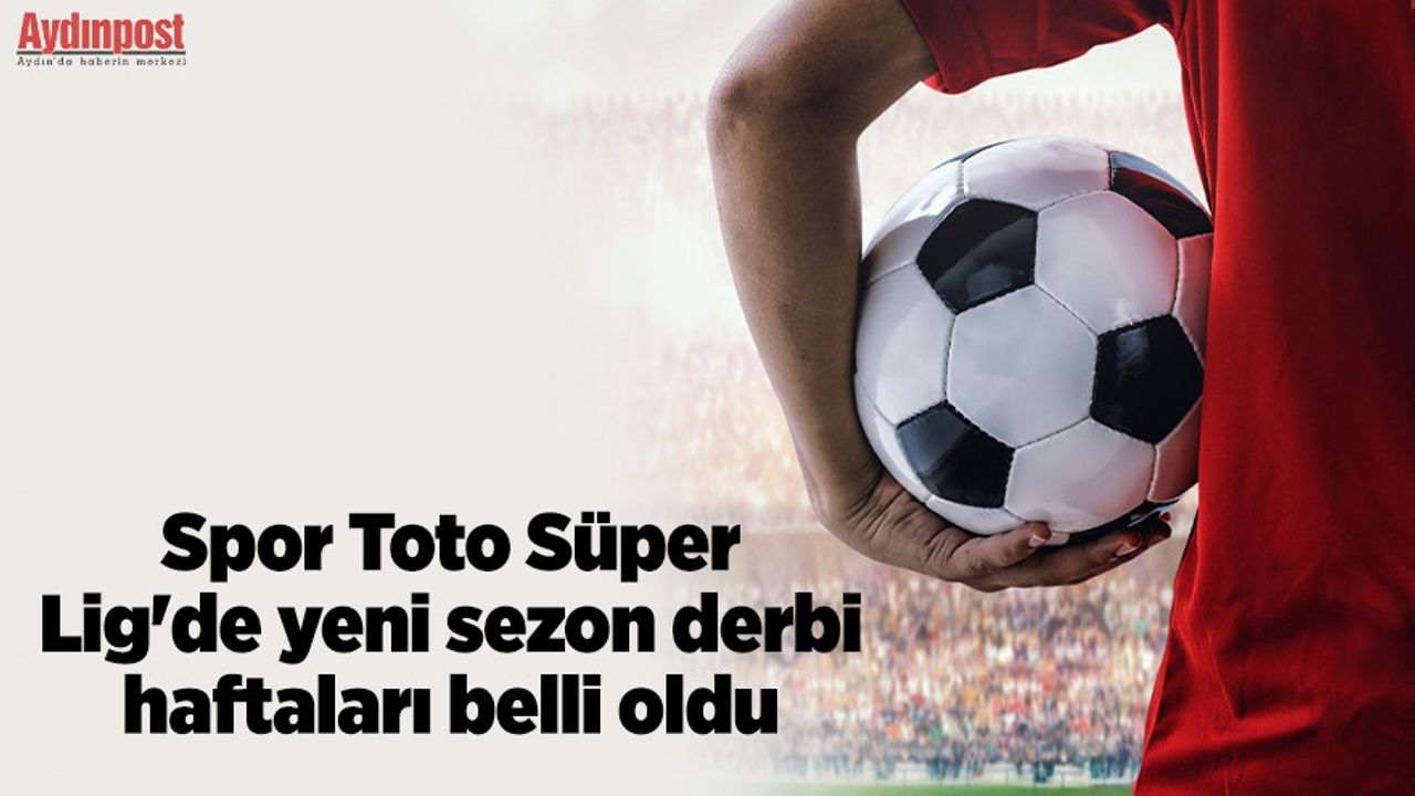 Spor Toto Süper Lig'de yeni sezon derbi haftaları belli oldu