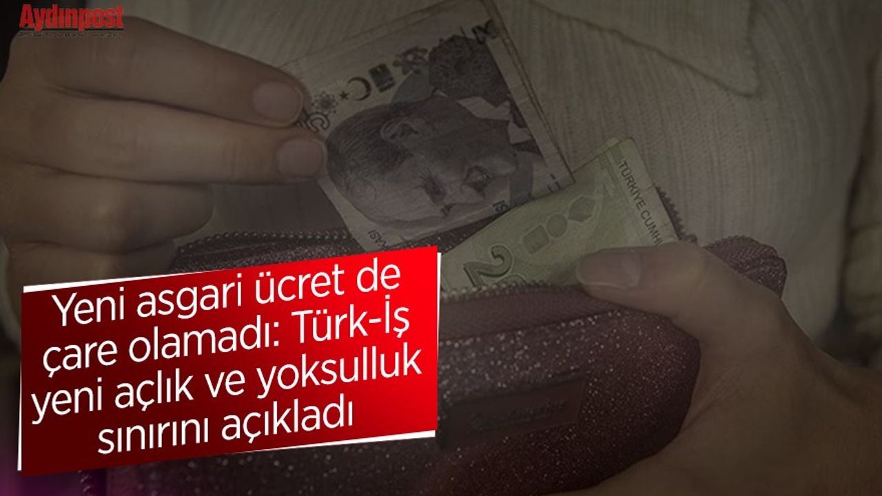Yeni asgari ücret de çare olamadı: Türk-İş yeni açlık ve yoksulluk sınırını açıkladı
