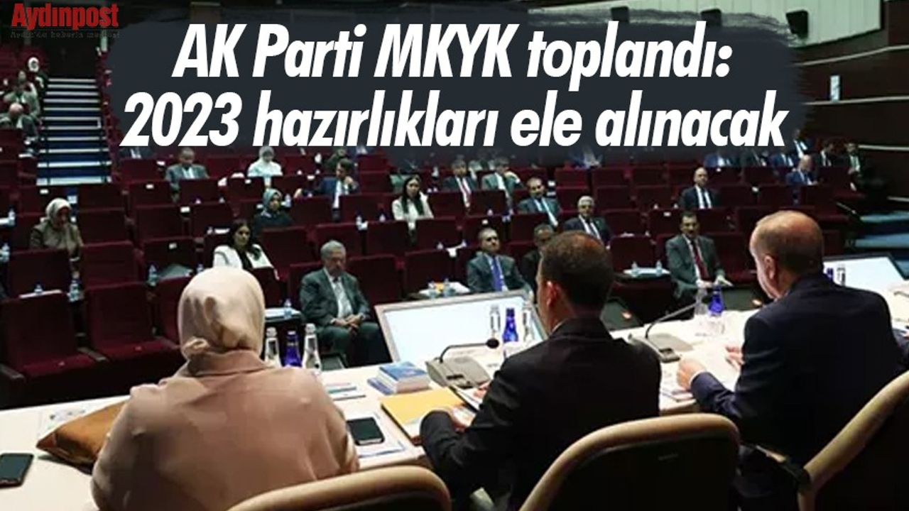 AK Parti MKYK toplandı: 2023 hazırlıkları ele alınacak