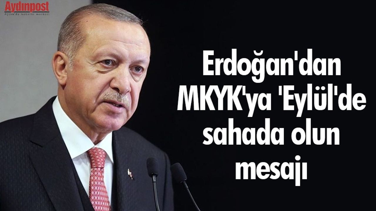 Cumhurbaşkanı Erdoğan'dan MKYK'ya 'Eylül'de sahada olun mesajı
