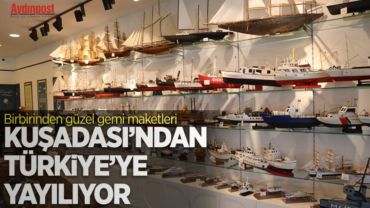 Birbirinden güzel gemi maketleri Kuşadası’ndan Türkiye’ye yayılıyor