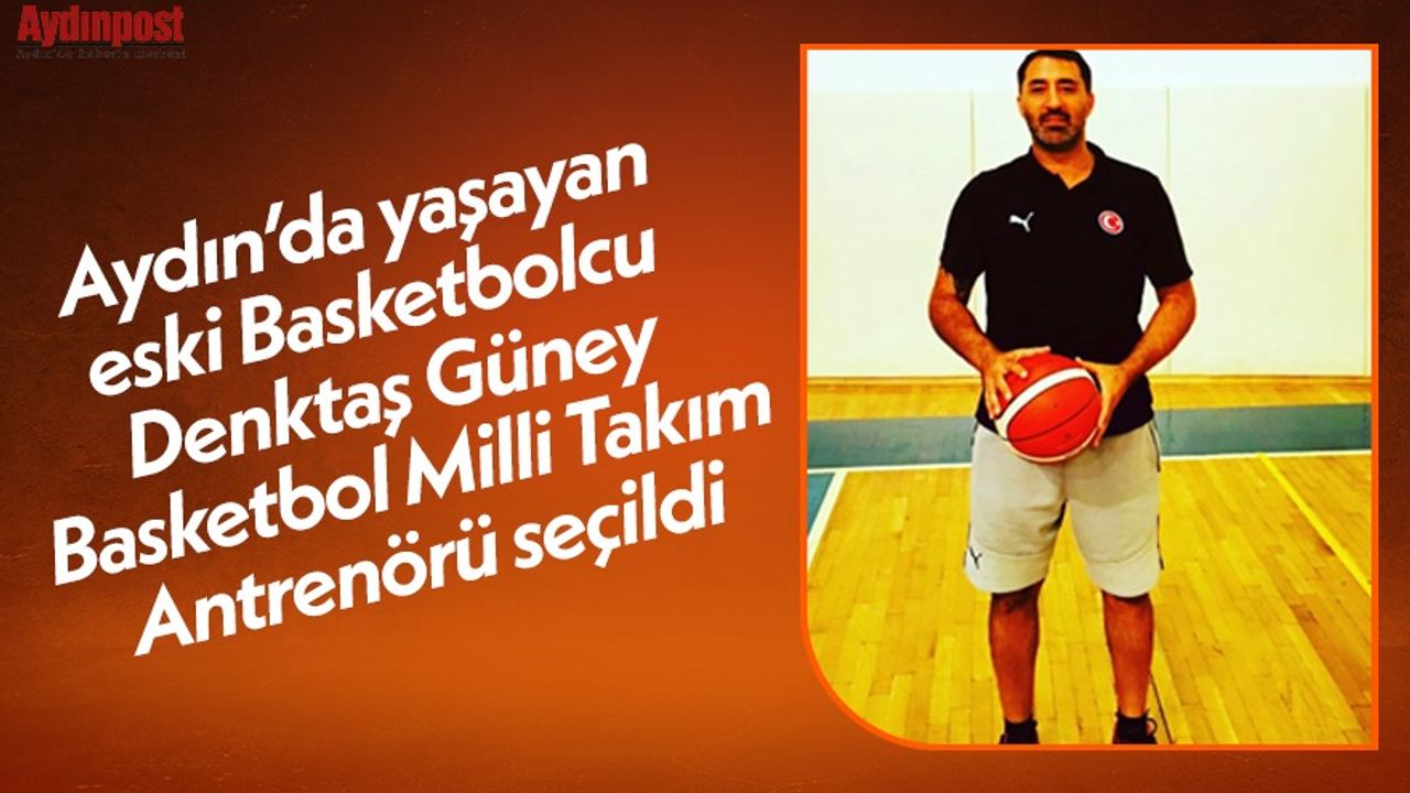 Aydın’da yaşayan eski Basketbolcu Denktaş Güney Basketbol Milli Takım Antrenörü seçildi